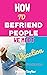 HOW TO BEFRIEND PEOPLE WE M...