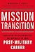 Mission Transition: Navigating the Opportunities and Obstacles to Your Post-Military Career