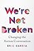 We're Not Broken: Changing the Autism Conversation