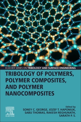 Tribology of Polymers, Polymer Composites, and Polymer Nanocomposites (Elsevier Series on Tribology and Surface Engineering)