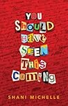 You Should Have Seen This Coming by Shani Michelle