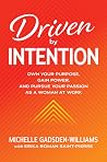 Driven by Intention: Own Your Purpose, Gain Power, and Pursue Your Passion as a Woman at Work