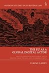The EU as a Global Digital Actor: Institutionalising Global Data Protection, Trade, and Cybersecurity