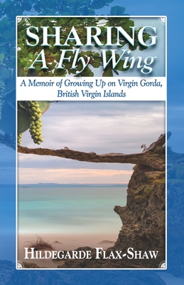 Sharing A Fly Wing: A Memoir of Growing Up on Virgin Gorda, British Virgin Islands (Paperback)