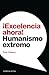 ¡Excelencia ahora!: Humanismo extremo (Spanish Edition)