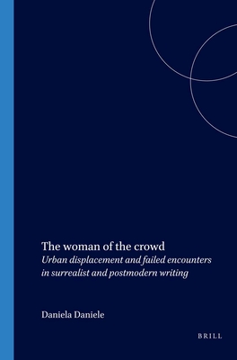 The woman of the crowd: Urban displacement and failed encounters in surrealist and postmodern writing (Postmodern Studies, 28)