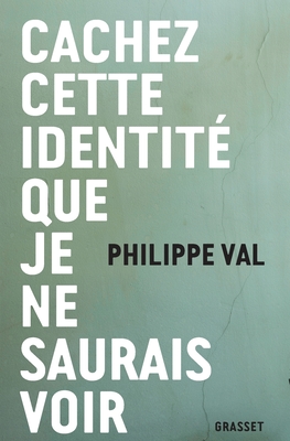 Cachez Cette Identite Que Je Ne Saurais Voir (Essai Francais) (French Edition)