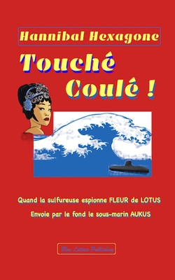 Touché Coulé !: Quand la sulfureuse espionne FLEUR de LOTUS envoie par le fond le sous-marin AUKUS (French Edition)
