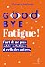 Goodbye Fatigue ! L'art de ...