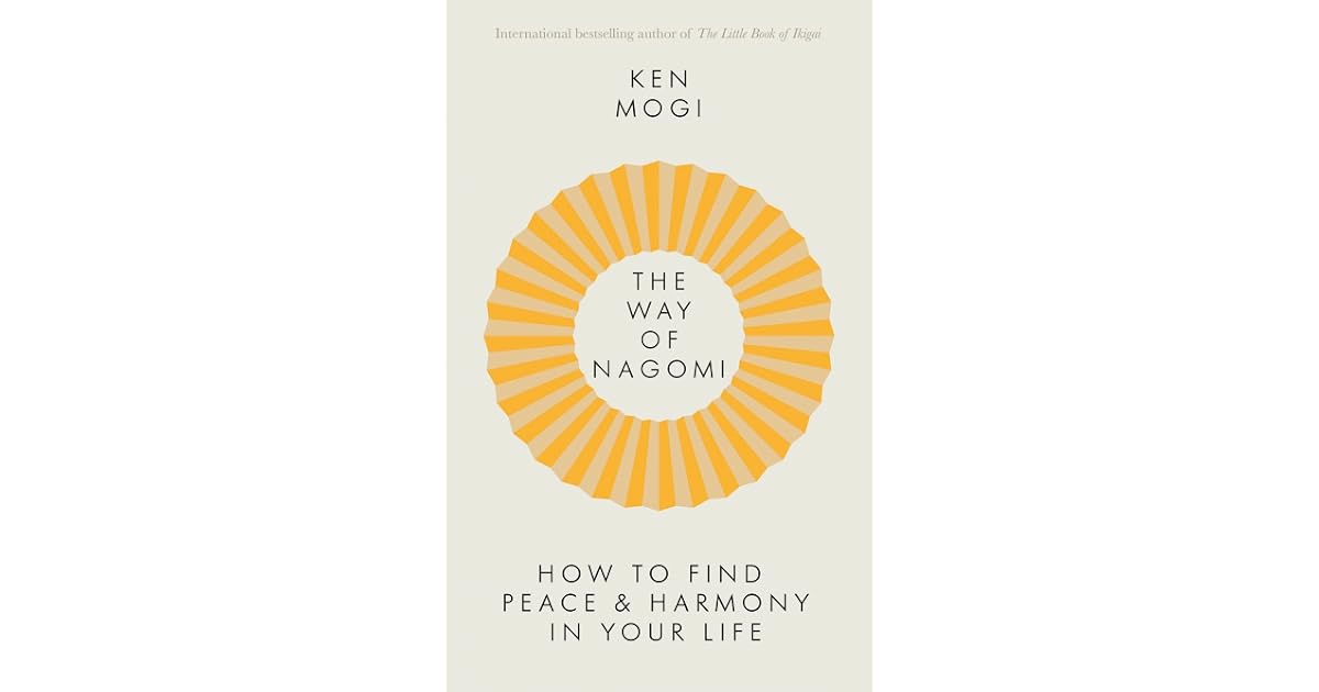 The Way of Nagomi: How to Find Peace & Harmony in Your Life by Ken Mogi