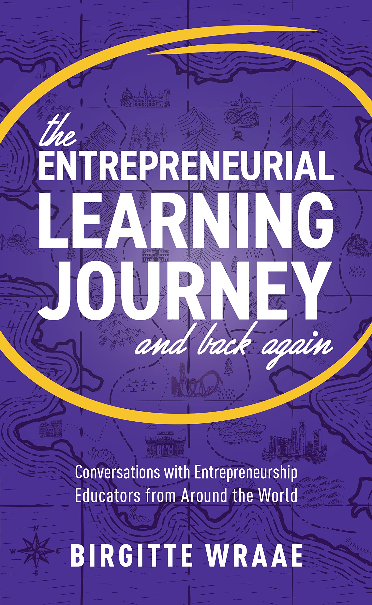 The Entrepreneurial Learning Journey and Back Again: Conversations with Entrepreneurship Educators from around the World (Kindle Edition)