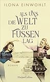Als uns die Welt zu Füßen lag by Ilona Einwohlt