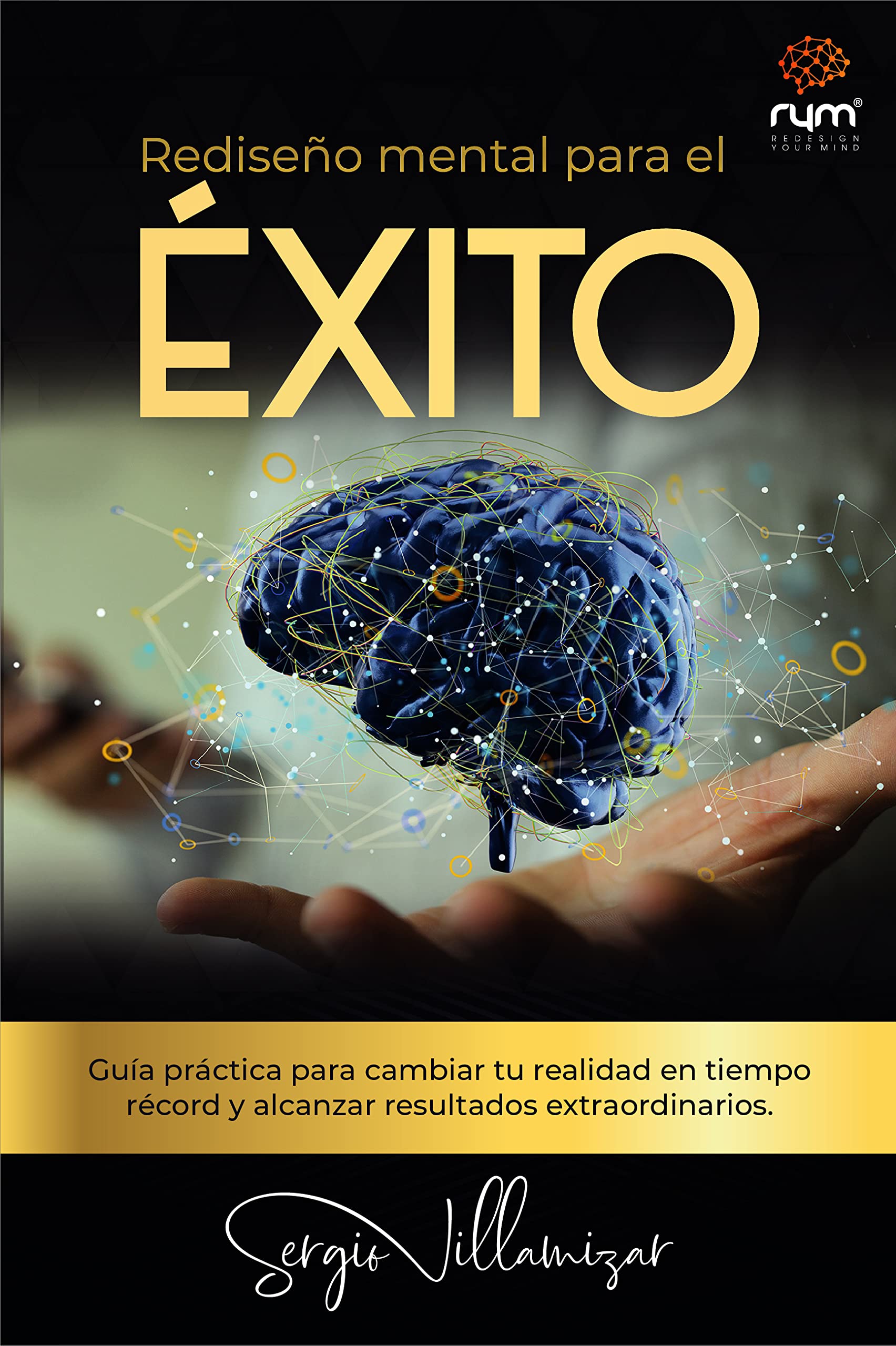 Rediseño Mental para el Éxito : Guía práctica para cambiar tu realidad en tiempo récord y alcanzar resultados extraordinarios (Spanish Edition)