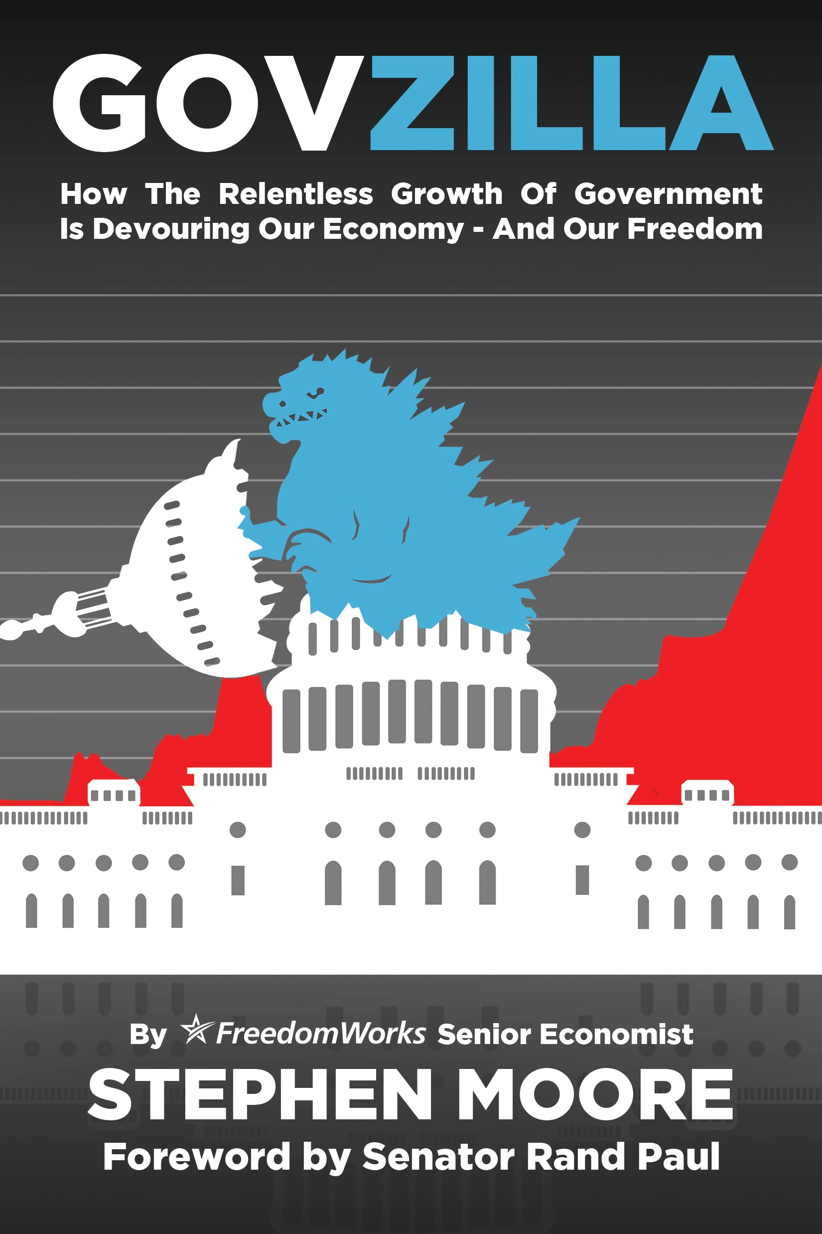 Govzilla: How the Relentless Growth of Government Is Devouring Our Economy—And Our Freedom (Kindle Edition)