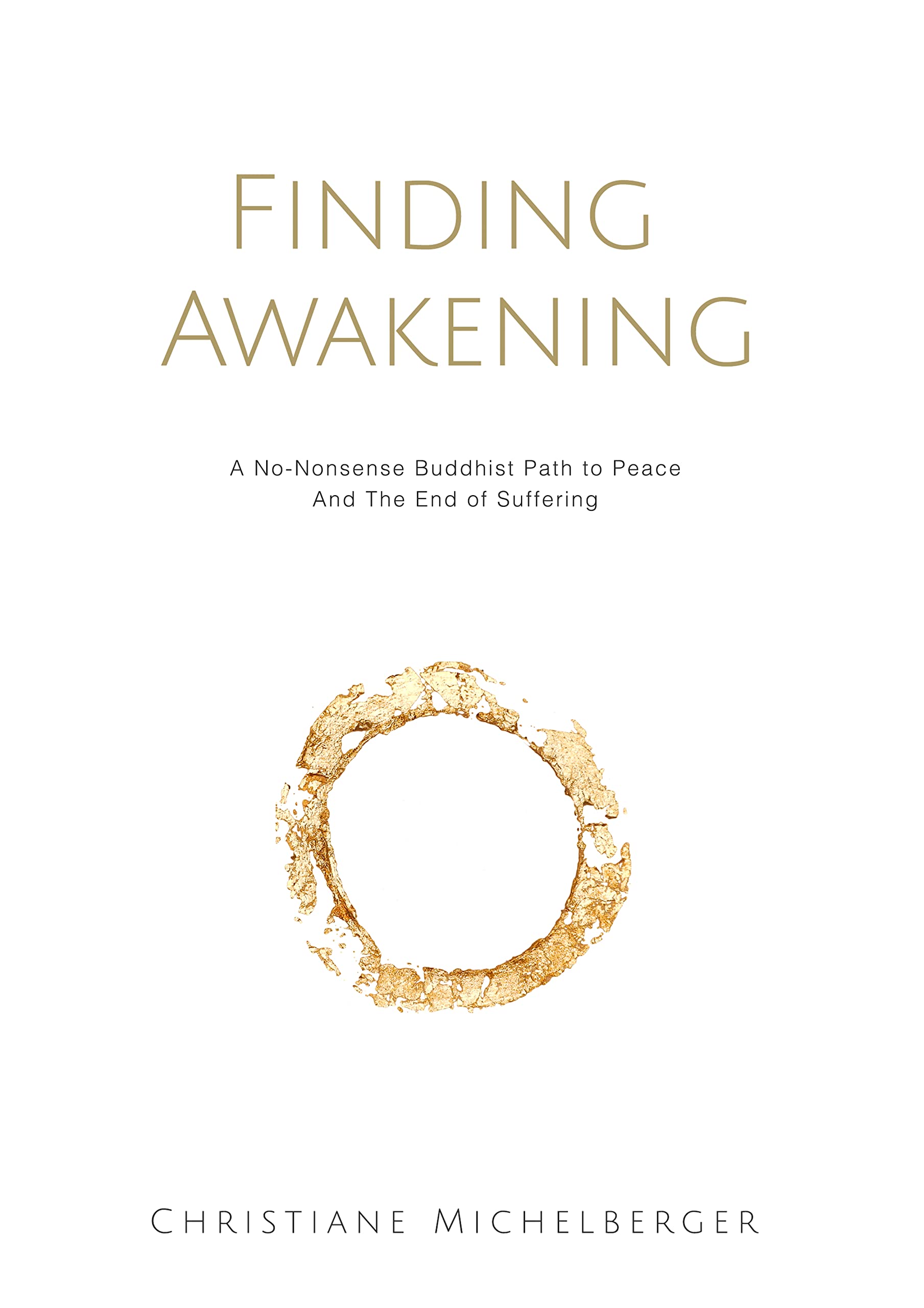 Finding Awakening: A No-Nonsense Buddhist Path to Peace and the End of Suffering (Kindle Edition)