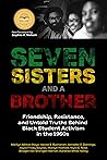 Seven Sisters and a Brother: Friendship, Resistance, and Untold Truths Behind Black Student Activism in the 1960s (A Pivotal Event in the History of the Civil Rights Movement in the U.S.)