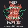 Her Body and Other Parties by Carmen Maria Machado