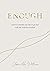Enough: Learning to simplify life, let go and walk the path that's truly ours