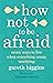 How Not To Be Afraid: Seven Ways to Live When Everything Seems Terrifying