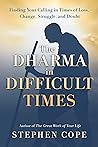 The Dharma in Difficult Times: Finding Your Calling in Times of Loss, Change, Struggle, and Doubt Book cover for The Dharma in Difficult Times: Finding Your Calling in Times of Loss, Change, Struggle, and Doubt