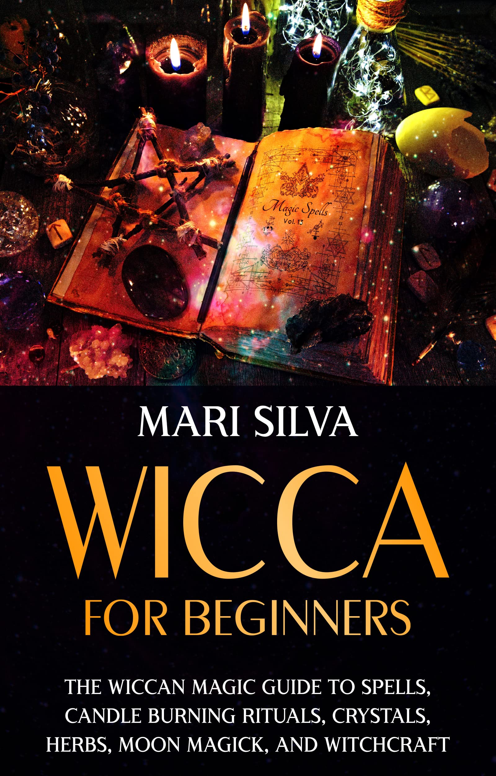 Wicca for Beginners: The Wiccan Magic Guide to Spells, Candle Burning Rituals, Crystals, Herbs, Moon Magick, and Witchcraft (Spiritual Witchcraft)