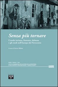 Senza più tornare. L'esodo istriano, fiumano, dalmata e gli esodi nell'Europa del Novecento (Paperback)