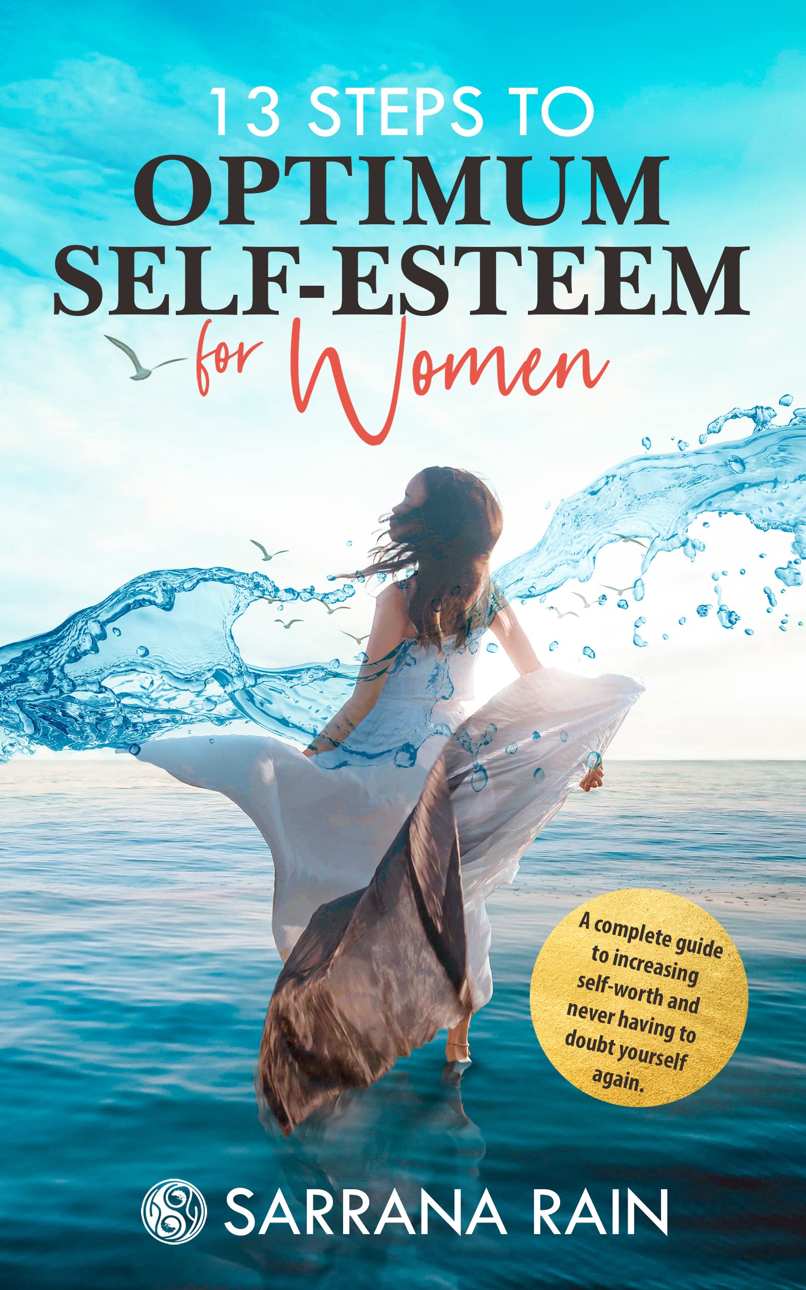 13 Steps To Optimum Self-Esteem For Women: A Complete Guide to Increasing Self-Worth and Never Having to Doubt Yourself Again (Kindle Edition)