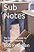 Sub Notes: The Complete Guide to Substitute Teaching