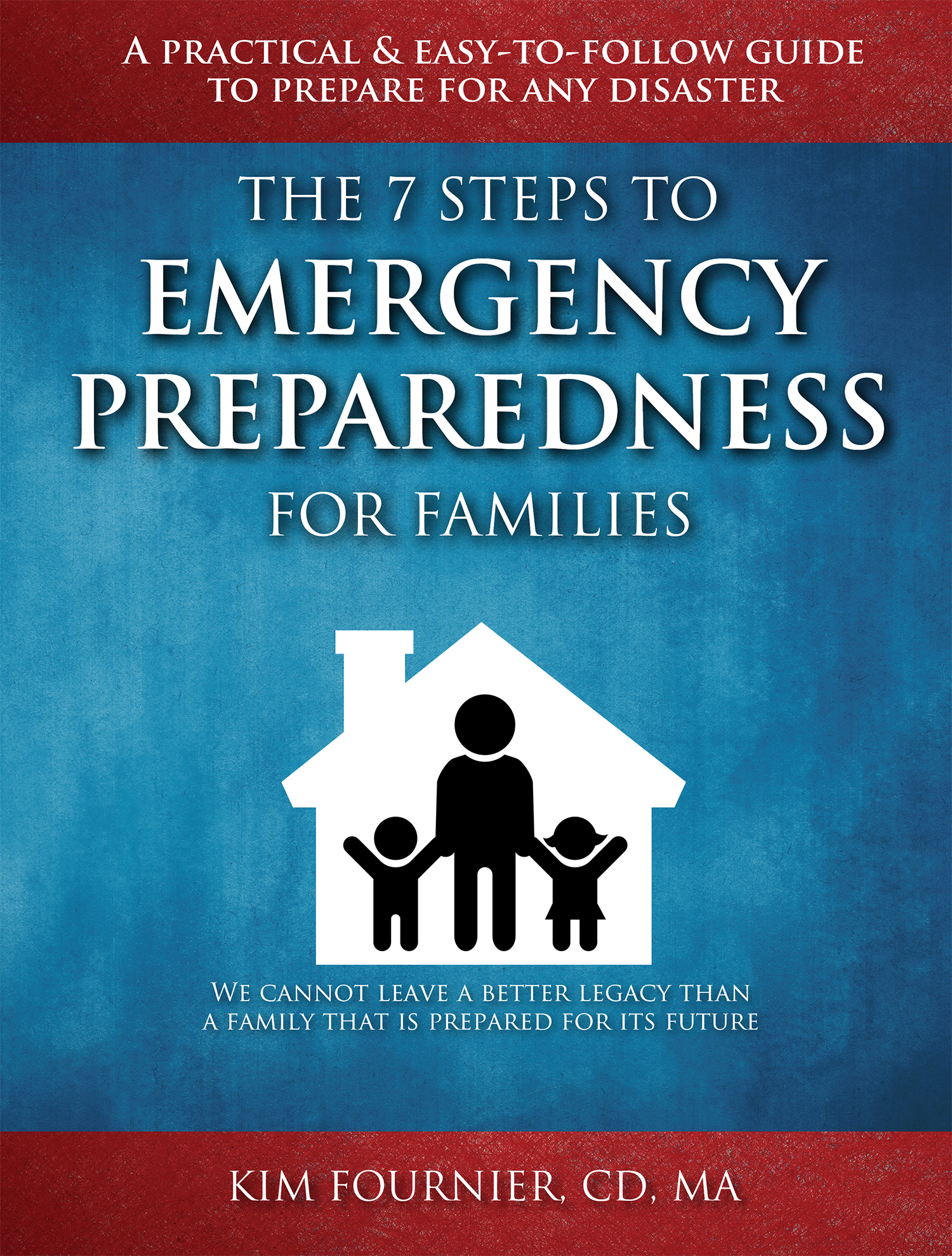 The 7 Steps to Emergency Preparedness for Families: A Practical and Easy-To-Follow Guide to Prepare for any Disaster