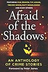 Afraid of the Shadows: An Anthology of Crime Stories