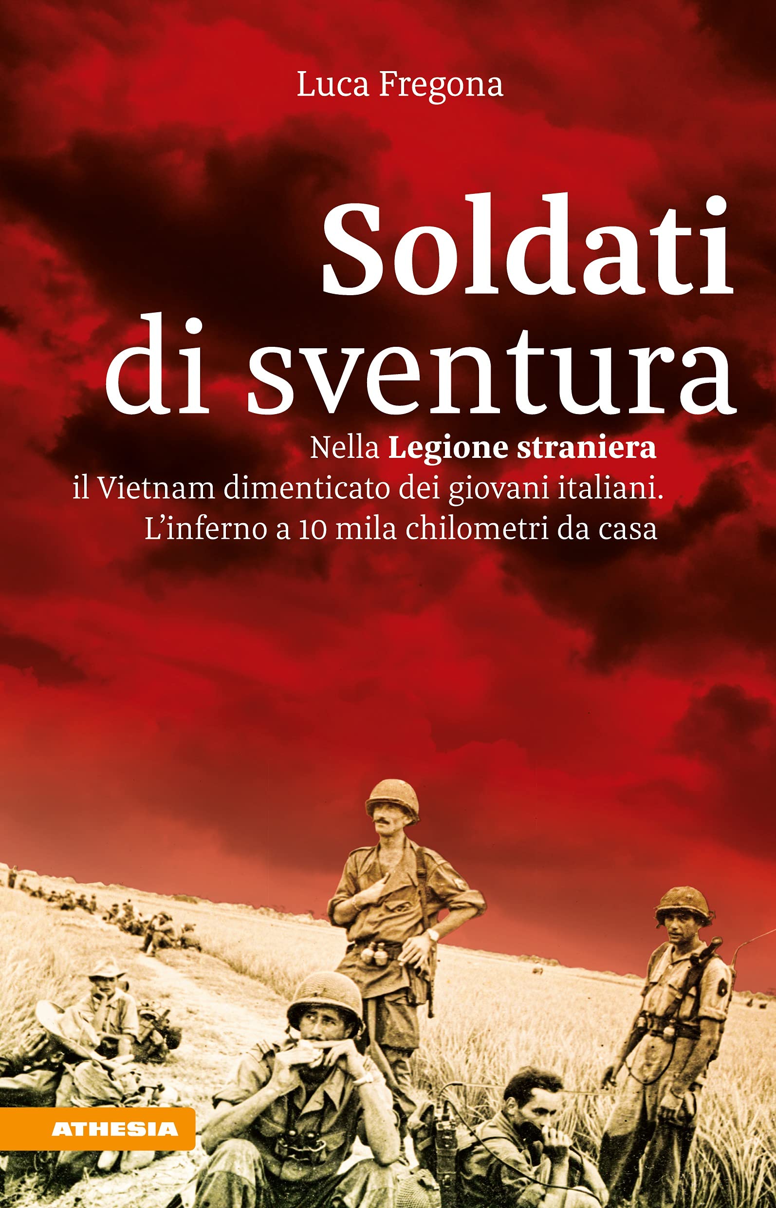 Soldati di sventura: Nella Legione straniera il Vietnam dimenticato dei giovani italiani. L'inferno a 10 mila chilometri da casa (Italian Edition)