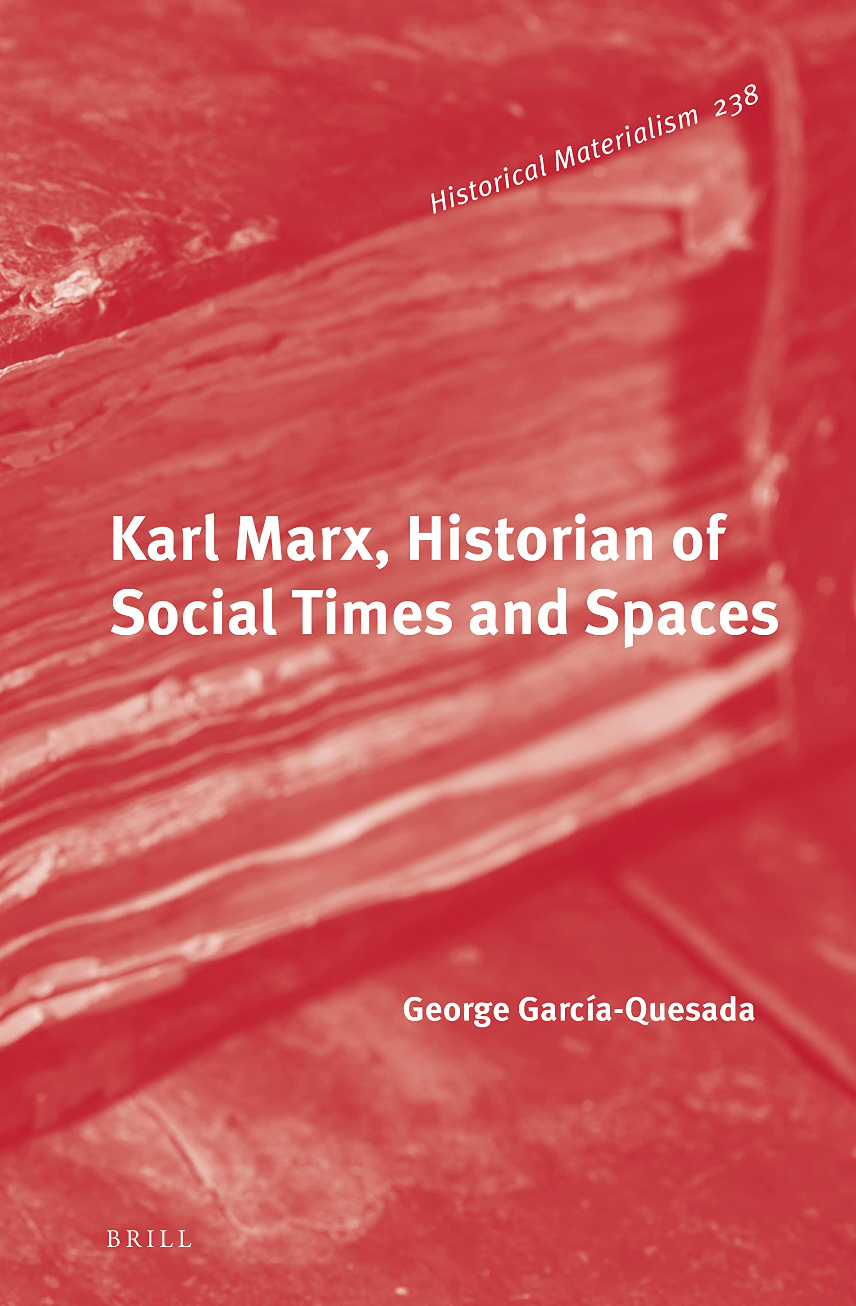 Karl Marx, Historian of Social Times and Spaces (Historical Materialism Book Series, 238)