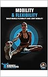 MOBILITY & FLEXIBILITY: BUILD MUSCLE FLEXIBILITY AND JOINT MOBILITY MOBILITY & FLEXIBILITY: BUILD MUSCLE FLEXIBILITY AND JOINT MOBILITY