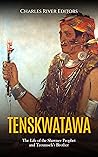 Tenskwatawa: The Life of the Shawnee Prophet and Tecumseh’s Brother