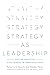 Strategy as Leadership: Facing Adaptive Challenges in Organizations