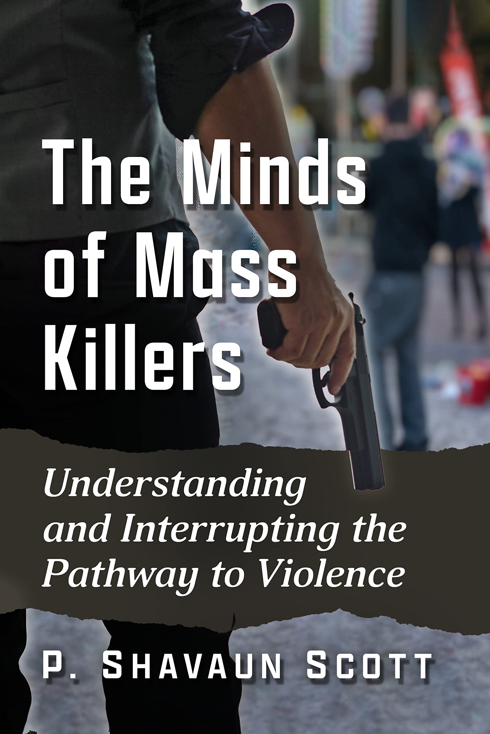 The Minds of Mass Killers: Understanding and Interrupting the Pathway to Violence (Kindle Edition)