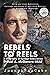 REBELS TO REELS: A biograph...