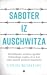 Saboter iz Auschwiza: navdihujoča resnična zgodba britanskega vojaka, ki je kot vojni ujetnik preživel Auschwitz