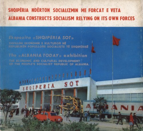 Shqipëria ndërton socializmin me forcat e veta : ekspozita e zhvillimit ekonomik e kulturor të R.P.S.SH = Albania constructs socialism relying on its own forces : the exhibition of the economic and cultural development in the P.S.R.A