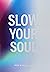 Slow Your Soul