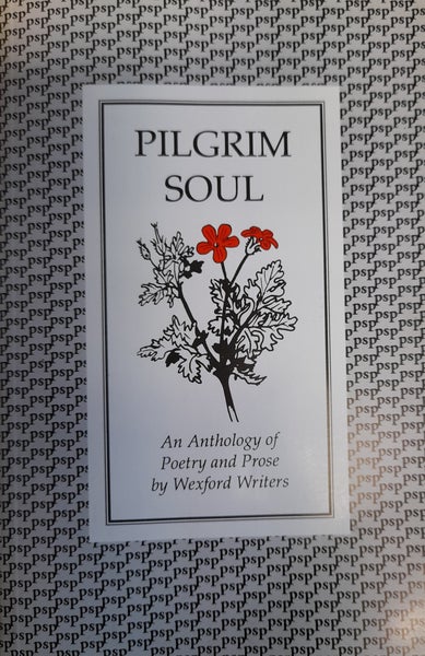 Pilgrim Soul: An Anthology of Poetry and Prose from Wexford Writers