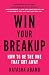 Win Your Breakup by Natasha Adamo Win Your Breakup by Natasha Adamo