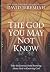 The God You May Not Know