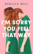 I’m Sorry You Feel That Way