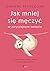 Jak mniej się męczyć w zwyczajnym świecie. Dla analizujących bez końca i wysoko wrażliwych