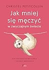 Jak mniej się męczyć w zwyczajnym świecie. Dla analizujących bez końca i wysoko wrażliwych Jak mniej się męczyć w zwyczajnym świecie. Dla analizujących bez końca i wysoko wrażliwych
