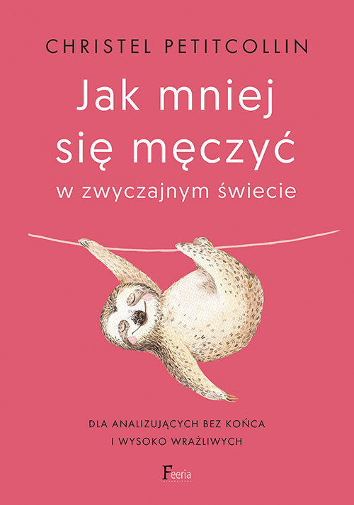 Jak mniej się męczyć w zwyczajnym świecie. Dla analizujących bez końca i wysoko wrażliwych (Paperback)