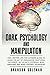Dark Psychology and Manipulation: For a Better Life: The Ultimate Guide to Learning the Art of Persuasion, Emotional Influence, NLP Secrets, Hypnosis, ... Techniques (Brandon Goleman Collection)