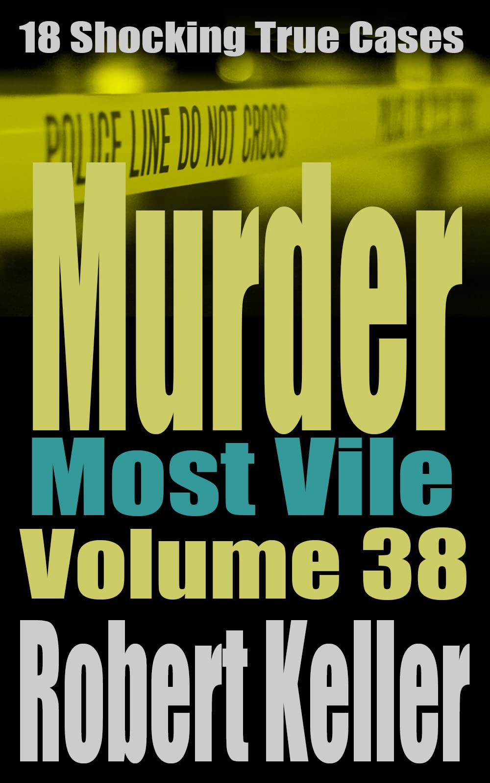 Murder Most Vile Volume 38: 18 Shocking True Crime Cases of Murder and Mayhem (Kindle Edition)