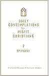 Daily Contemplations For Misfit Christians 2: Epiphany Daily Contemplations For Misfit Christians 2: Epiphany